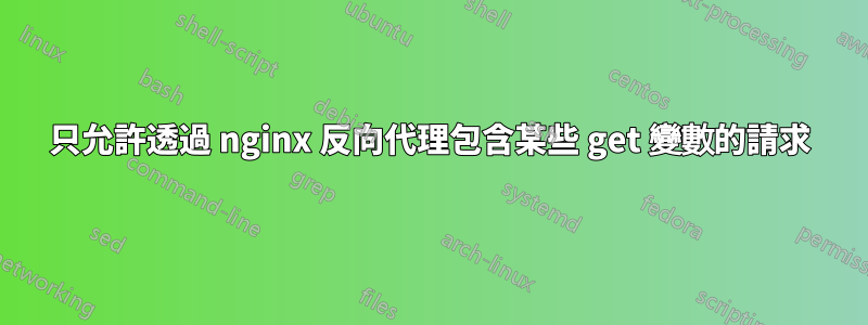 只允許透過 nginx 反向代理包含某些 get 變數的請求