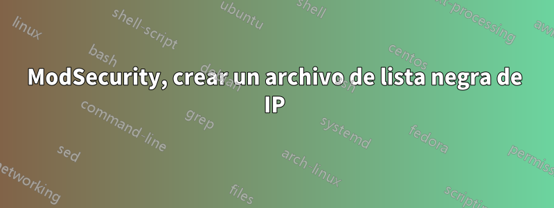ModSecurity, crear un archivo de lista negra de IP