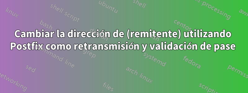 Cambiar la dirección de (remitente) utilizando Postfix como retransmisión y validación de pase