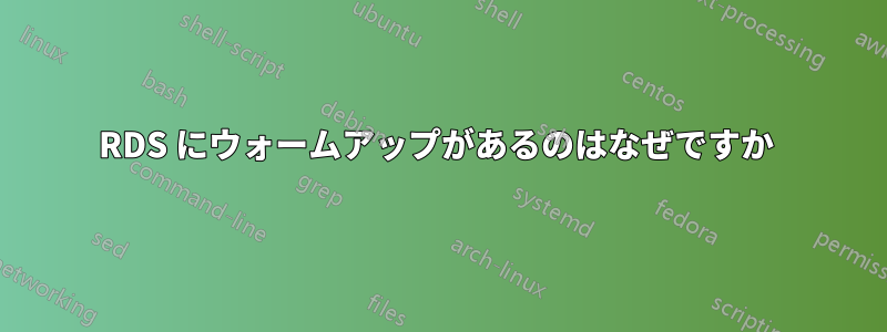 RDS にウォームアップがあるのはなぜですか 