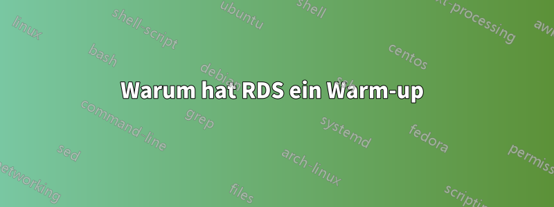 Warum hat RDS ein Warm-up 