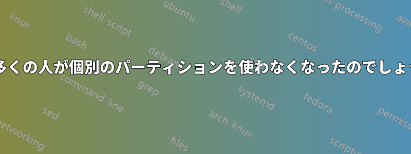 なぜ多くの人が個別のパーティションを使わなくなったのでしょうか?