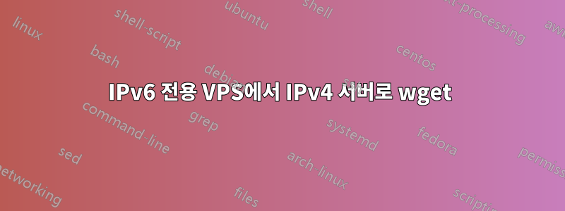 IPv6 전용 VPS에서 IPv4 서버로 wget