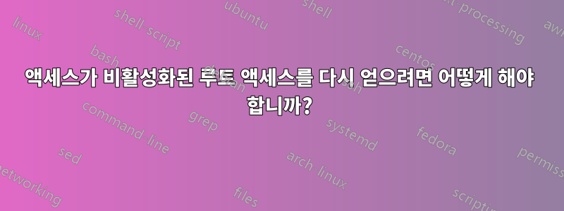 액세스가 비활성화된 루트 액세스를 다시 얻으려면 어떻게 해야 합니까?