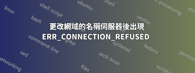 更改網域的名稱伺服器後出現 ERR_CONNECTION_REFUSED 