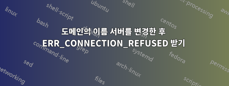 도메인의 이름 서버를 변경한 후 ERR_CONNECTION_REFUSED 받기