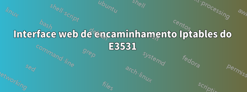 Interface web de encaminhamento Iptables do E3531