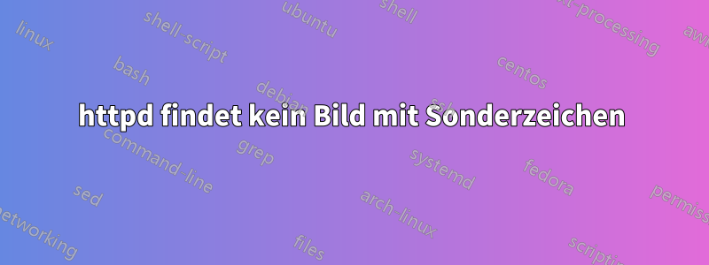 httpd findet kein Bild mit Sonderzeichen