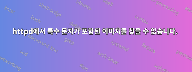 httpd에서 특수 문자가 포함된 이미지를 찾을 수 없습니다.