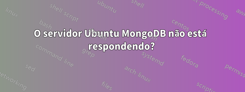 O servidor Ubuntu MongoDB não está respondendo?