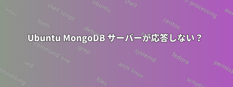 Ubuntu MongoDB サーバーが応答しない？