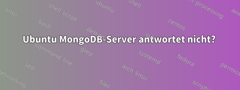 Ubuntu MongoDB-Server antwortet nicht?