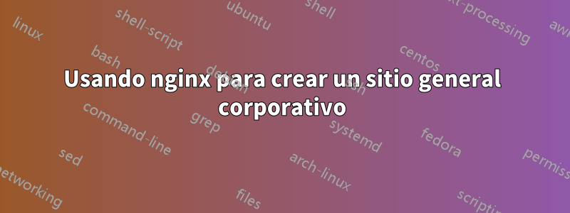 Usando nginx para crear un sitio general corporativo