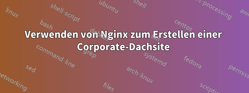 Verwenden von Nginx zum Erstellen einer Corporate-Dachsite