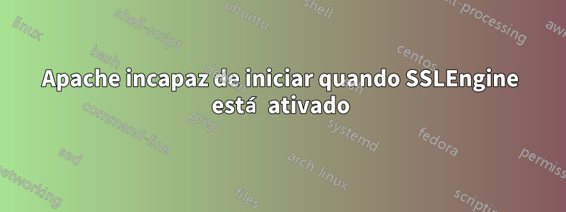 Apache incapaz de iniciar quando SSLEngine está ativado