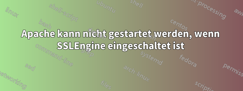 Apache kann nicht gestartet werden, wenn SSLEngine eingeschaltet ist