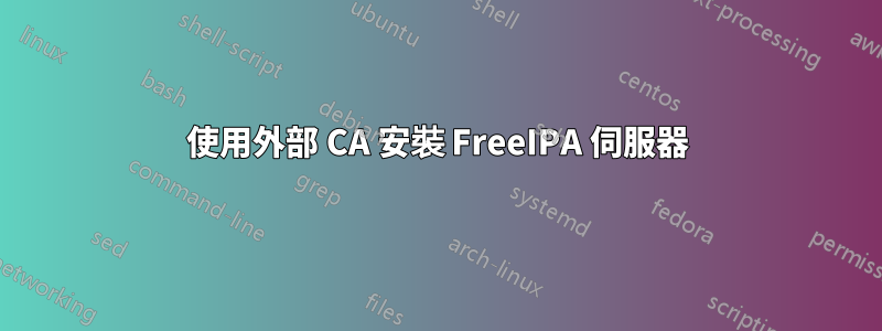 使用外部 CA 安裝 FreeIPA 伺服器