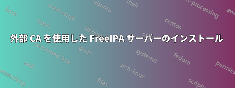 外部 CA を使用した FreeIPA サーバーのインストール