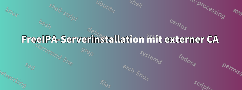 FreeIPA-Serverinstallation mit externer CA