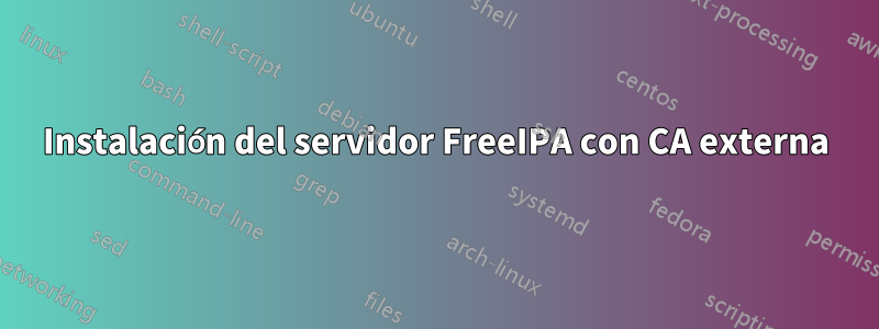 Instalación del servidor FreeIPA con CA externa