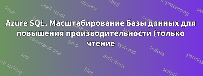 Azure SQL. Масштабирование базы данных для повышения производительности (только чтение)
