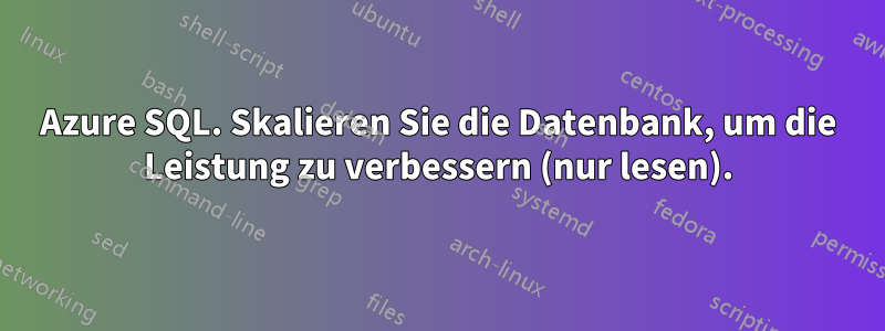 Azure SQL. Skalieren Sie die Datenbank, um die Leistung zu verbessern (nur lesen).