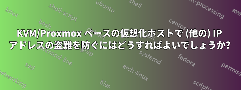 KVM/Proxmox ベースの仮想化ホストで (他の) IP アドレスの盗難を防ぐにはどうすればよいでしょうか?