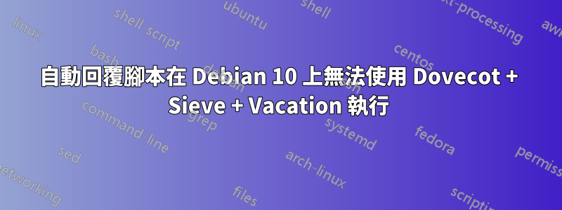 自動回覆腳本在 Debian 10 上無法使用 Dovecot + Sieve + Vacation 執行