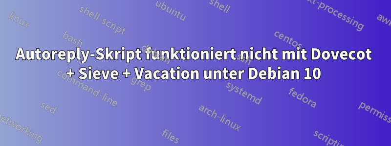 Autoreply-Skript funktioniert nicht mit Dovecot + Sieve + Vacation unter Debian 10