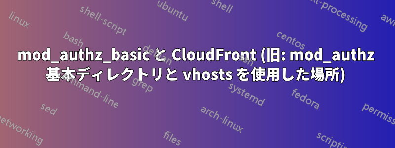 mod_authz_basic と CloudFront (旧: mod_authz 基本ディレクトリと vhosts を使用した場所)