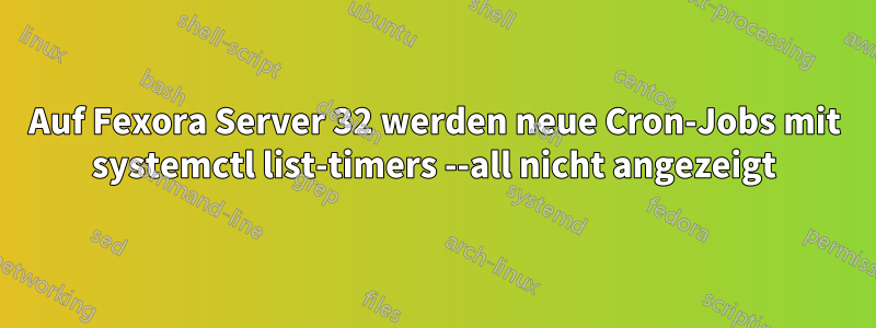 Auf Fexora Server 32 werden neue Cron-Jobs mit systemctl list-timers --all nicht angezeigt