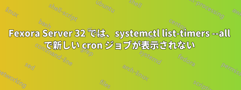 Fexora Server 32 では、systemctl list-timers --all で新しい cron ジョブが表示されない