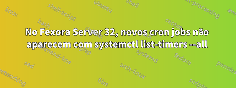 No Fexora Server 32, novos cron jobs não aparecem com systemctl list-timers --all