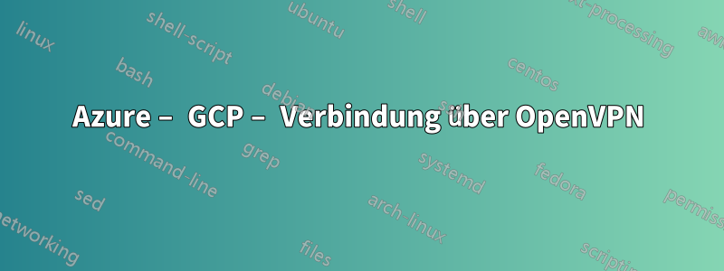 Azure – GCP – Verbindung über OpenVPN