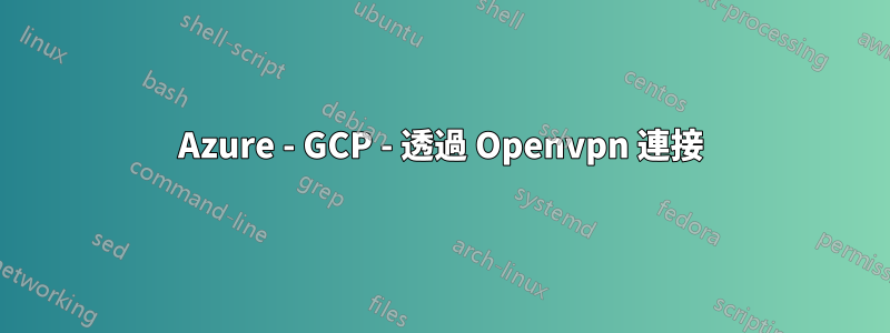 Azure - GCP - 透過 Openvpn 連接