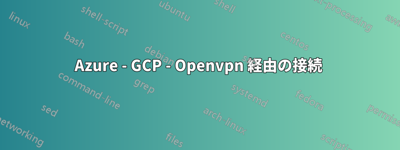 Azure - GCP - Openvpn 経由の接続