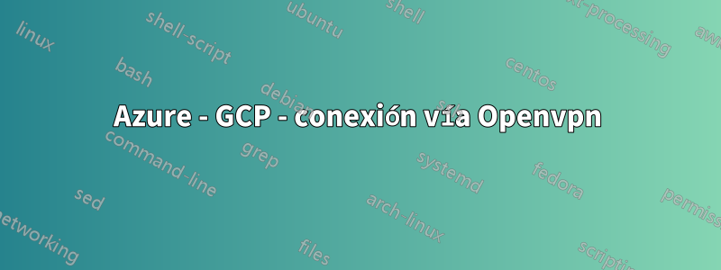 Azure - GCP - conexión vía Openvpn