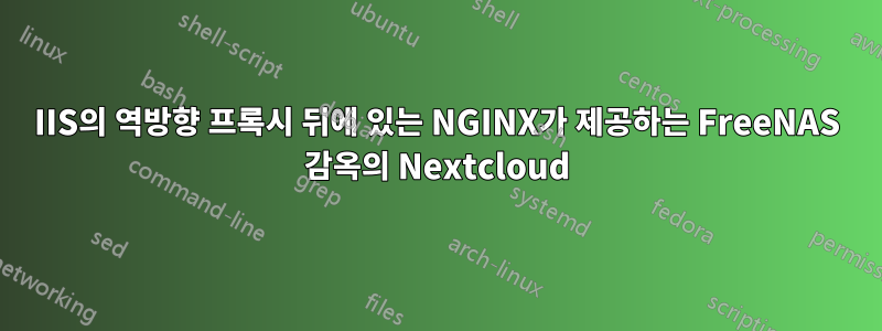 IIS의 역방향 프록시 뒤에 있는 NGINX가 제공하는 FreeNAS 감옥의 Nextcloud