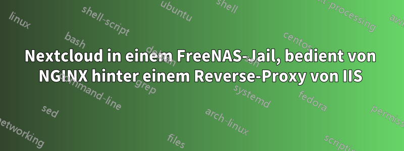 Nextcloud in einem FreeNAS-Jail, bedient von NGINX hinter einem Reverse-Proxy von IIS