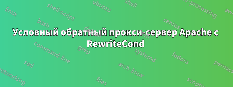 Условный обратный прокси-сервер Apache с RewriteCond