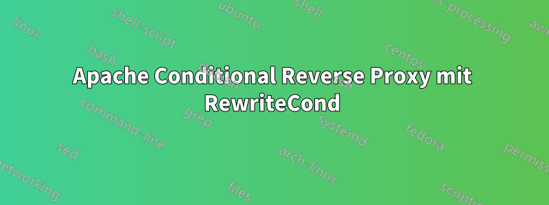 Apache Conditional Reverse Proxy mit RewriteCond