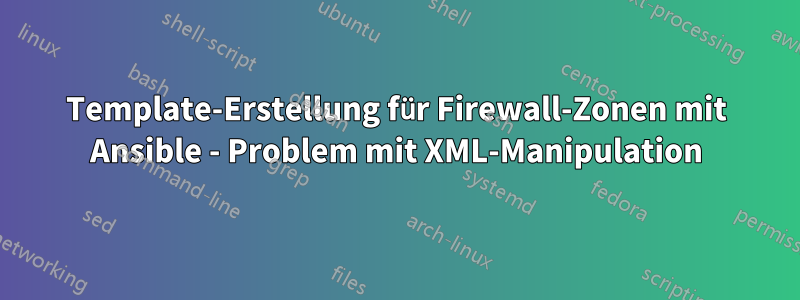 Template-Erstellung für Firewall-Zonen mit Ansible - Problem mit XML-Manipulation