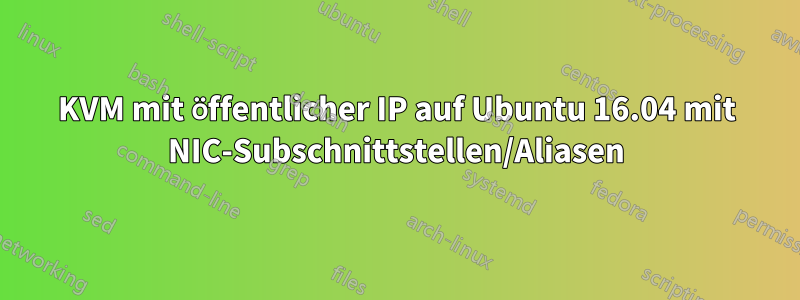 KVM mit öffentlicher IP auf Ubuntu 16.04 mit NIC-Subschnittstellen/Aliasen