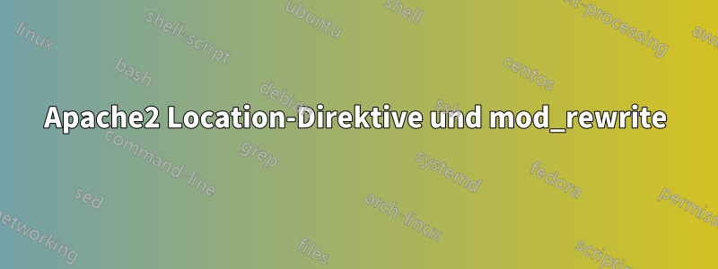 Apache2 Location-Direktive und mod_rewrite