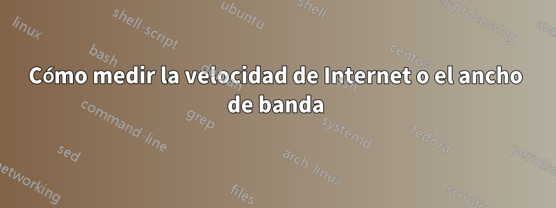 Cómo medir la velocidad de Internet o el ancho de banda