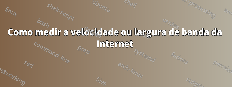 Como medir a velocidade ou largura de banda da Internet