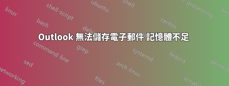 Outlook 無法儲存電子郵件 記憶體不足