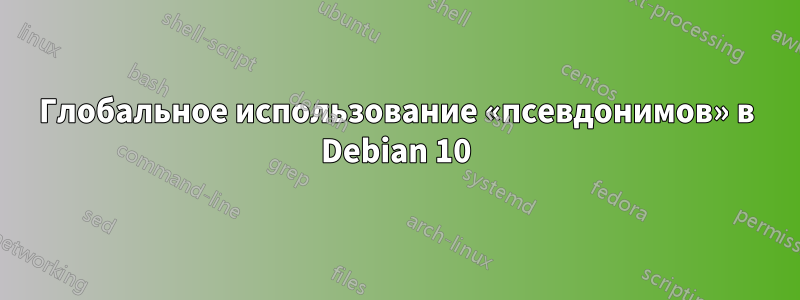 Глобальное использование «псевдонимов» в Debian 10