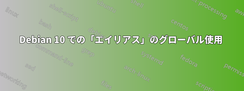 Debian 10 での「エイリアス」のグローバル使用