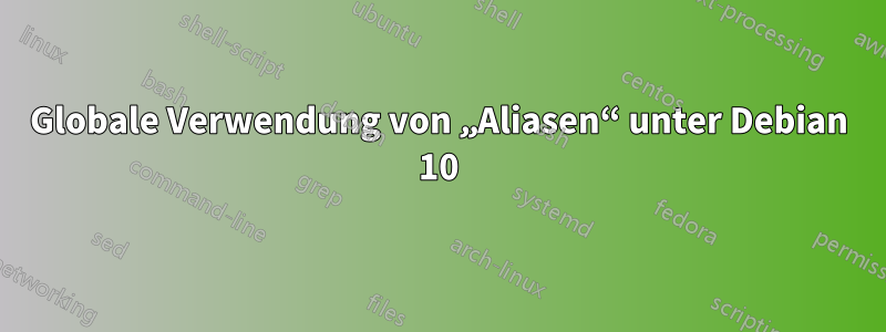 Globale Verwendung von „Aliasen“ unter Debian 10